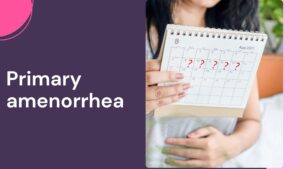 Primary amenorrhea